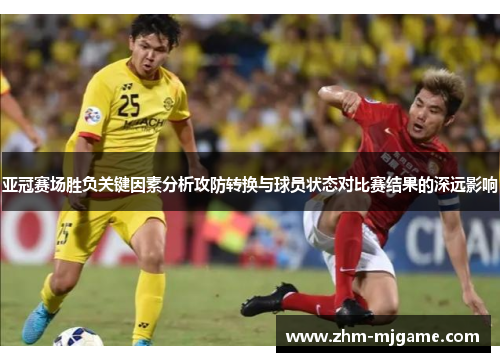 亚冠赛场胜负关键因素分析攻防转换与球员状态对比赛结果的深远影响