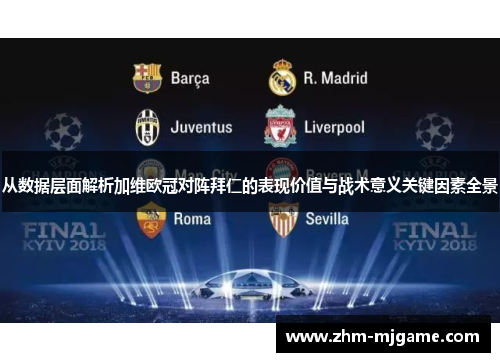 从数据层面解析加维欧冠对阵拜仁的表现价值与战术意义关键因素全景