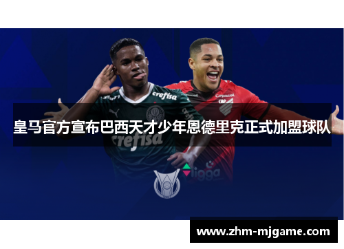 皇马官方宣布巴西天才少年恩德里克正式加盟球队