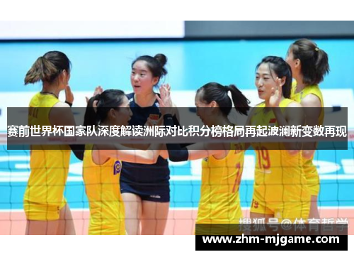 赛前世界杯国家队深度解读洲际对比积分榜格局再起波澜新变数再现 赛前世界杯国家队深度解读洲际对比积分榜格局再起波澜新变数再现