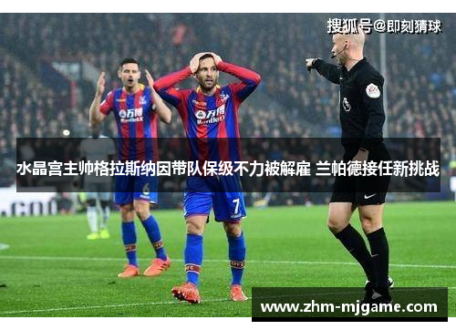 水晶宫主帅格拉斯纳因带队保级不力被解雇 兰帕德接任新挑战