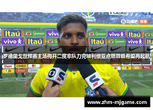 罗德里戈世预赛主场梅开二度率队力克玻利维亚点燃晋级希望再起航