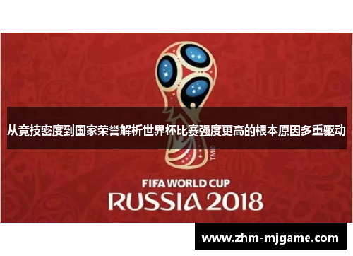 从竞技密度到国家荣誉解析世界杯比赛强度更高的根本原因多重驱动