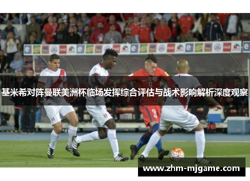 基米希对阵曼联美洲杯临场发挥综合评估与战术影响解析深度观察